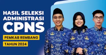 Hasil Seleksi Administrasi Pengadaan CPNS Pemkab Rembang Tahun 2024